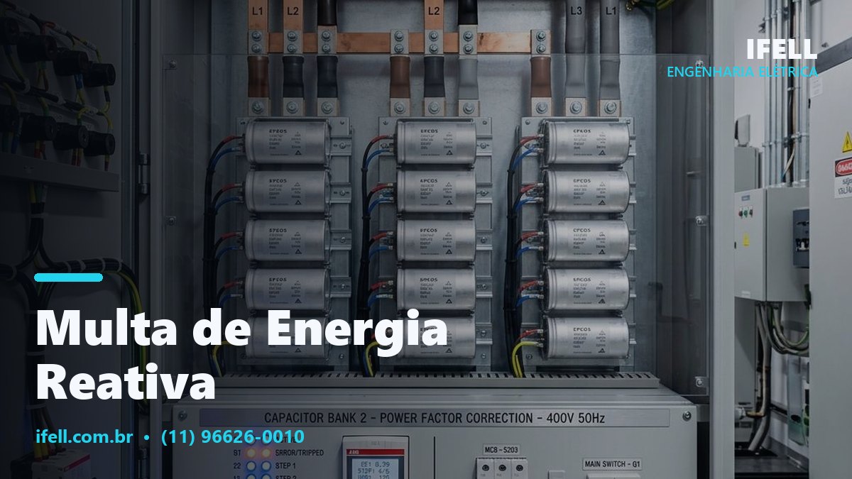 Banco de capacitores para correção do fator de potência e eliminação da multa de energia reativa pela IFELL Engenharia